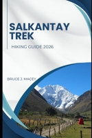 SALKANTAY TREK HIKING GUIDE 2026 B0H6J5Q61Q Book Cover