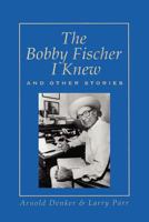 The Bobby Fischer I Knew & Other Stories 1886040184 Book Cover