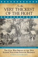 In the Very Thickest of the Fight: The Civil War Service of the 78th Illinois Volunteer Infantry Regiment 0762782838 Book Cover