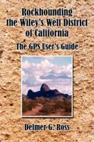 Rockhounding the Wiley's Well District of California: The GPS User's Guide 1425962726 Book Cover