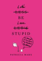 Let's Be Less Stupid: An Attempt to Maintain My Mental Faculties 1455554960 Book Cover