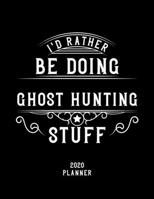 I'd Rather Be Doing Ghost Hunting Stuff 2020 Planner: Ghost Hunting Fan 2020 Planner, Funny Design, 2020 Planner for Ghost Hunting Lover, Christmas Gift for Ghost Hunting Lover 1678622877 Book Cover