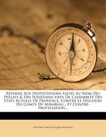 Réponse Aux Protestations Faites Au Nom Des Prélats & Des Possédans-fiefs De L'assemblée Des Etats Actuels De Provence, Contre Le Discours Du Comte De ... Et Contre-protestation... 1275627153 Book Cover