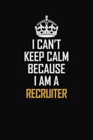 I Can't Keep Calm Because I Am A Recruiter: Motivational Career Pride Quote 6x9 Blank Lined Job Inspirational Notebook Journal 1690723025 Book Cover