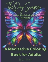 The Day Scaper Butterflies Coloring Book For Adults: A Meditative Coloring Book For Adults, For Stress Relief, Meditation, Relaxation, Anxiety, Panic Attacks, and Trauma B0CVVG7M72 Book Cover