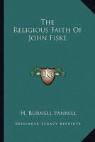 The Religious Faith of John Fiske / H. Burnell Pannill. - 1014426197 Book Cover