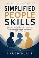 SIMPLIFIED PEOPLE SKILLS: A Practical Guide to Better Communication, Social Confidence, Stronger Relationships, and Ethical Influence B0HG89QM83 Book Cover