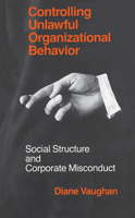 Controlling Unlawful Organizational Behavior: Social Structure and Corporate Misconduct (Studies in Crime and Justice) 0226851745 Book Cover