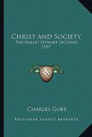 Christ and Society: The Halley Stewart Lectures 1927 1162799609 Book Cover