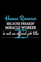 Human Resources Because Freakin' Miracle Worker Is Not An Official Job Title: Funny Novelty Lined Journal For HR Director|Thank You Gag Gift For ... Or Organizer|Funny Office Gift (Gag Gift 1713306735 Book Cover