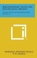 Bibliographic Notes on Xochicalco, Mexico: Indian Notes and Monographs, V6, No. 6 1258644495 Book Cover