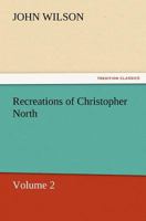 The Recreations of Christopher North, Volume 2 1508657580 Book Cover