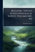 Bulletin - United States Geological Survey, Volumes 610-612 1024465918 Book Cover