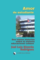 Amor de estudiante: Dos tristes historias sobre el Sistema educacional cubano. B0BMSKP9B4 Book Cover