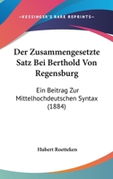 Der Zusammengesetzte Satz Bei Berthold Von Regensburg: Ein Beitrag Zur Mittelhochdeutschen Syntax (Classic Reprint) 1160865167 Book Cover