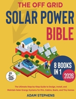 The Off Grid Solar Power Bible: [8 in 1] The Complete How-To Manual for Designing, Installing, and Maintaining Solar Energy Systems for RVs, Cabins, Boats, and Tiny Homes B0GGKYFTRQ Book Cover