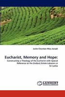 Eucharist, Memory and Hope:: Constructing a Theology of the Eucharist with Special Reference to the (Indian) Estate Laborers in Sri Lanka 3838383648 Book Cover