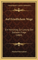 Auf Friedlichem Wege: Ein Vorschlag Zur Losung Der Sozialen Frage (1884) 1148100903 Book Cover
