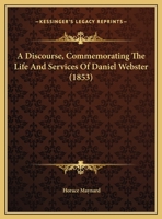 A Discourse, Commemorating The Life And Services Of Daniel Webster 1348065648 Book Cover