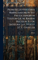Petri Siculi Historia Manichaeorum Seu Paulicianorum Textum Gr. M. Raderi Recogn. Et De Integra Lat. Vertit J.C.L. Gieseler (Spanish Edition) 1023899248 Book Cover