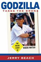 Godzilla Takes the Bronx: The Inside Story of Hideki Matsui 1589791134 Book Cover