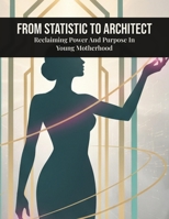 From Statistic To Architect: Reclaiming Power And Purpose In Young Motherhood B0HK7JDTFY Book Cover