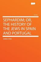 Sephardim; Or The History Of The Jews In Spain And Portugal 1016333706 Book Cover