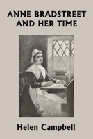 Anne Bradstreet and Her Time (Yesterday's Classics) 1633340589 Book Cover