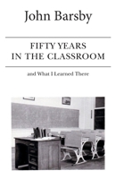 Fifty Years in the Classroom and What I Learned There 1039150705 Book Cover