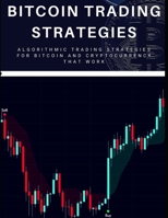 Bitcoin Trading Strategies: Algorithmic Trading Strategies For Bitcoin And Cryptocurrency That Work B08RT774QV Book Cover
