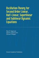 Oscillation Theory for Second Order Linear, Half-Linear, Superlinear and Sublinear Dynamic Equations 9048160952 Book Cover