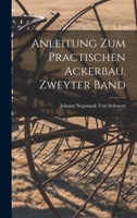 Anleitung zum practischen Ackerbau. Zweyter Band 1019086491 Book Cover
