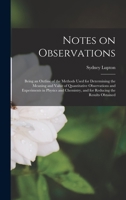 Notes on observations: being an outline of the methods used for determining the meaning and value of quantitative observations and experiments in ... results obtained - Primary Source Edition 3337337651 Book Cover