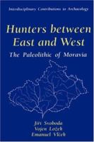 Hunters between East and West: The Paleolithic of Moravia 1489902945 Book Cover