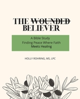The Wounded Believer: A Bible Study: Finding Peace Where Faith Meets Healing: A Bible Study: B0GL55NXL5 Book Cover
