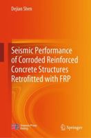 Seismic performance of corroded reinforced concrete structures retrofitted with FRP 9819979838 Book Cover