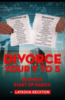 Divorce Your 9 to 5: Business Start Up Basics 0578638061 Book Cover
