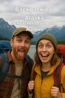 Backpacking Alaska: Backpacker's Guide to Alaska B0G5L7BS6Z Book Cover