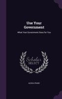 Use Your Government: What Your Government Does for You 0469282509 Book Cover