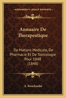Annuaire De Therapeutique: De Matiere Medicale, De Pharmacie Et De Toxicologie Pour 1848 (1848) 116845770X Book Cover