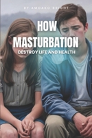 HOW MASTURBATION DESTROY LIFE AND HEALTH B0DPMC864X Book Cover