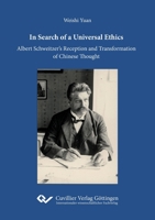 In Search of a Universal Ethics: Albert Schweitzer's Reception and Transformation of Chinese Thought 3736977158 Book Cover