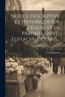 Notice Descriptive Et Historique Sur L'église Et La Paroisse Saint-eustache De Paris... 1274501423 Book Cover