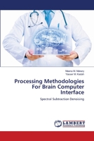 Processing Methodologies For Brain Computer Interface: Spectral Subtraction Denoising 3659560197 Book Cover