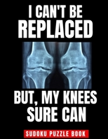 I Can't Be Replaced But My Knee Sure Can: Easy Sudoku Puzzle Book - Perfect Knee Replacement Gift For Women & Men After Surgery 1659064163 Book Cover