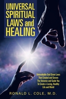 Universal Spiritual Laws and Healing: Unbreakable God Given Laws That Created and Govern the Universe and Guide You to Create a Loving, Healthy Life and World 1982249110 Book Cover