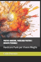 POSITIVE HARDCORE PUNK, PSICOLOGIA POSITIVA E CRESCITA PERSONALE: Hardcore Punk per Vivere Meglio B0FR8DMNJK Book Cover