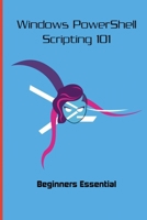 Windows PowerShell Scripting 101: Beginners Essential: Powershell Learning For Beginners B08XZ66S1F Book Cover