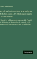Apprécier les Caractères Anatomiques de la Péricardite. De l'Éclampsie après l'Accouchement.: Présenté et publiquement soutenue à la Faculté de ... de docteur en médecine. (French Edition) 356323115X Book Cover