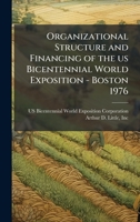 Organizational Structure and Financing of the us Bicentennial World Exposition - Boston 1976 B0FHBXF554 Book Cover